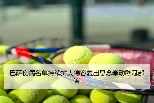 巴萨伤病名单持续扩大德容复出悬念牵动欧冠部署