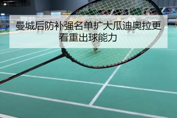 曼城后防补强名单扩大瓜迪奥拉更看重出球能力
